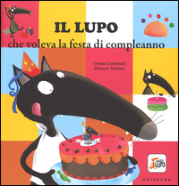 Il lupo che voleva la festa di compleanno. Ediz. illustrata - Orianne Lallemand - Eléonore Thuillier