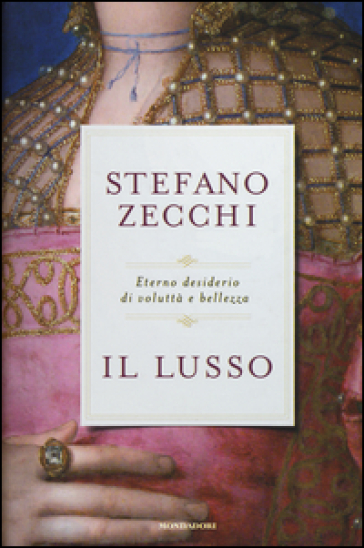 Il lusso. Eterno desiderio di voluttà e bellezza - Stefano Zecchi