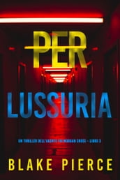 Per lussuria (Un thriller dell agente FBI Morgan Cross Libro 3)