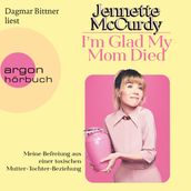 I m Glad My Mom Died - Meine Befreiung aus einer toxischen Mutter-Tochter-Beziehung (Ungekürzte Lesung)