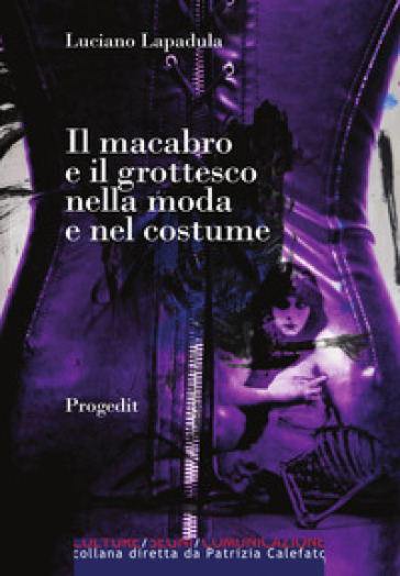 Il macabro e il grottesco nella moda e nel costume. Dal 1700 a oggi - Luciano Lapadula