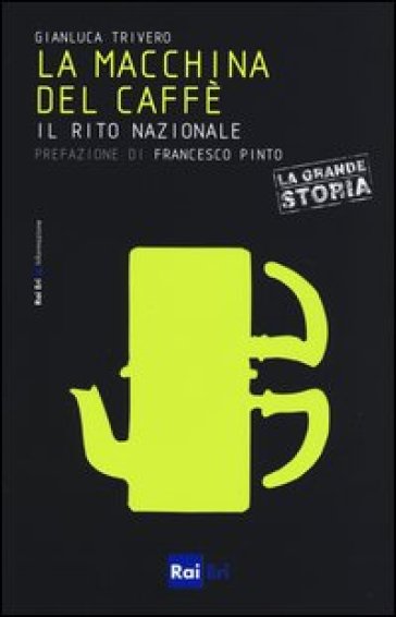 La macchina del caffè. Il rito nazionale - Gianluca Trivero