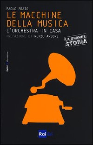 Le macchine della musica. L'orchestra in casa - Paolo Prato
