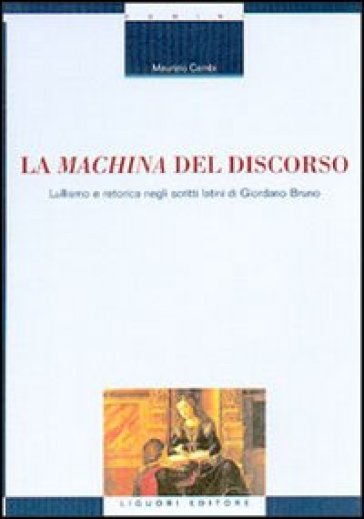 La machina del discorso. Lullismo e retorica negli scritti latini di Giordano Bruno - Maurizio Cambi