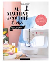 Ma machine à coudre et moi : mode d emploi