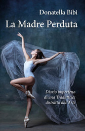 La madre perduta. Diario imperfetto di una traduttrice distratta dall arte