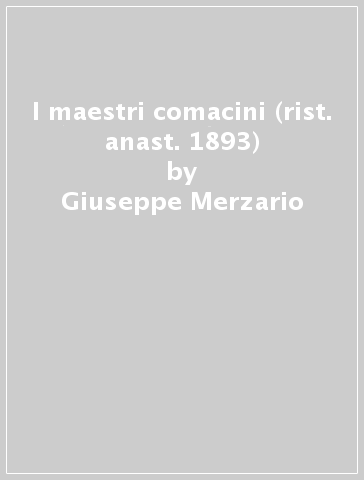 I maestri comacini (rist. anast. 1893) - Giuseppe Merzario