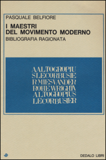 I maestri del movimento moderno. Bibliografia ragionata - Pasquale Belfiore