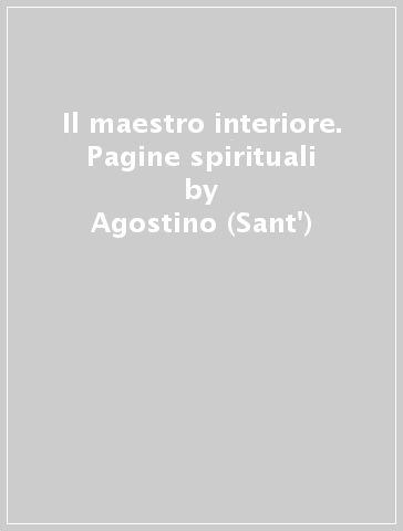 Il maestro interiore. Pagine spirituali - Agostino (Sant