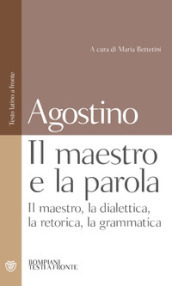 Il maestro e la parola. Il maestro, la dialettica, la retorica, la grammatica. Testo latino a fronte