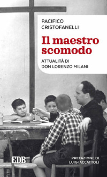 Il maestro scomodo. Attualità di don Lorenzo Milani - Pacifico Cristofanelli