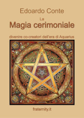 La magia cerimoniale. Divenire co-creatori dell era di Acquarius