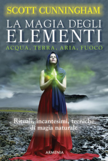 La magia degli elementi. Acqua, terra, aria, fuoco - Scott Cunningham