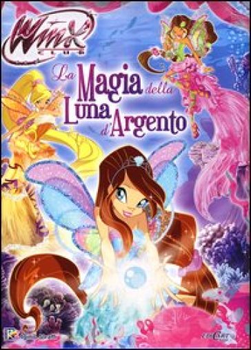 La magia della luna d'argento. Winx club - Iginio Straffi