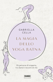 La magia dello yoga ratna. Un percorso di scoperta, tra asana e racconti di vita. Ediz. illustrata