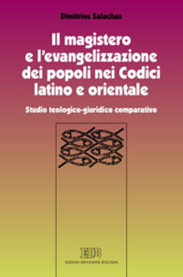 Il magistero e l'evangelizzazione dei popoli nei Codici latino e orientale. Studio teologico-giuridico comparativo - Dimitrios Salachas