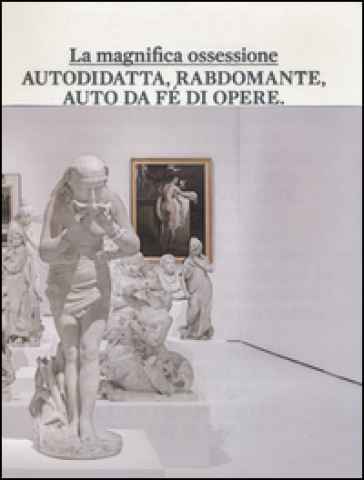 La magnifica ossessione. Catalogo della mostra (Rovereto, 26 ottobre 2012-16 febbraio 2014)