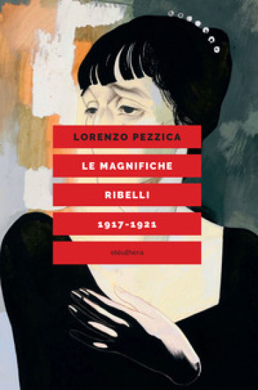 Le magnifiche ribelli (1917-1921) - Lorenzo Pezzica