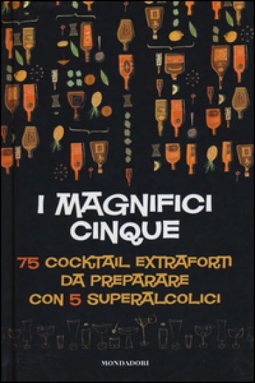 I magnifici cinque. 75 cocktail extraforti da preparare con 5 superalcolici - Michael Butt