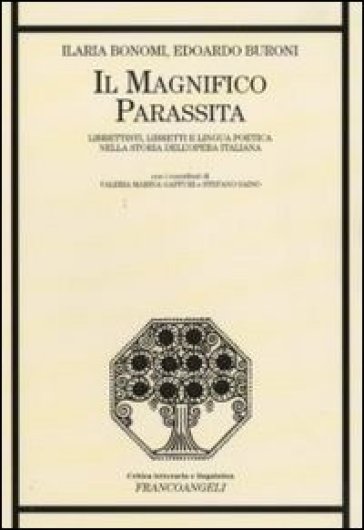 Il magnifico parassita. Librettisti, libretti e lingua poetica nella storia dell'opera italiana - Ilaria Bonomi - Edoardo Buroni