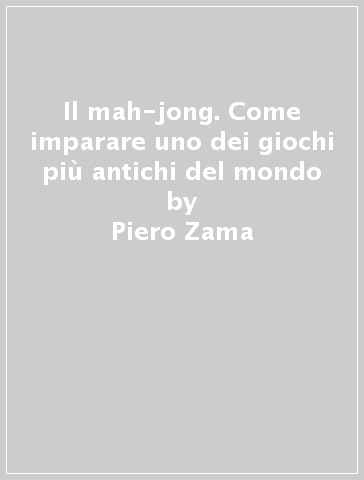 Il mah-jong. Come imparare uno dei giochi più antichi del mondo - Piero Zama