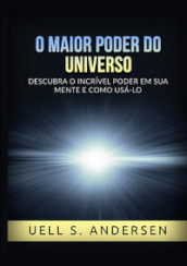 O maior poder do universo. Descubra o incrivel poder em sua mente e como usalo. Ediz. integrale