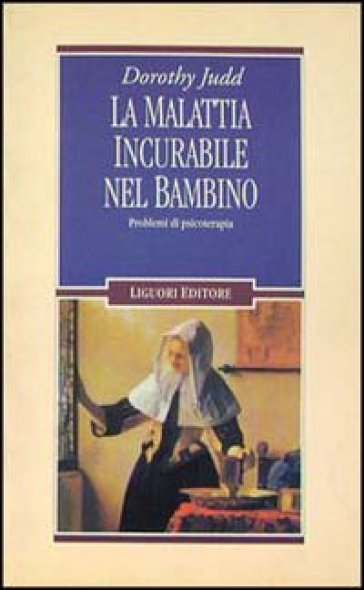 La malattia incurabile nel bambino. Problemi di psicoterapia - Dorothy Judd