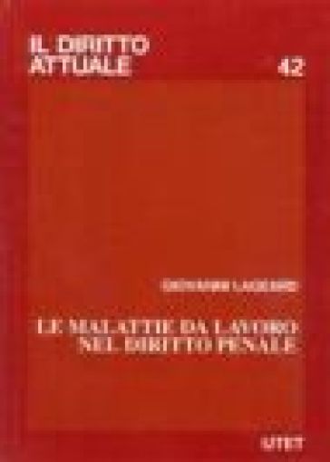 Le malattie da lavoro nel diritto penale - Giovanni Lageard