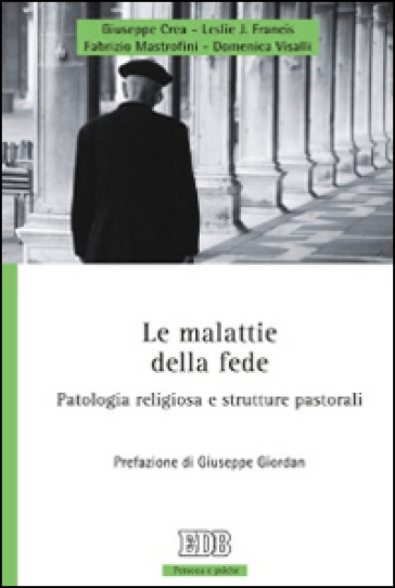 Le malattie della fede. Patologia religiosa e strutture pastorali - Giuseppe Crea - Leslie J. Francis - Fabrizio Mastrofini - Domenica Visalli