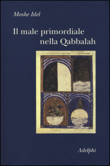Il male primordiale nella Qabbalah. Totalità, perfezionamento, perfettibilità - Moshe Idel