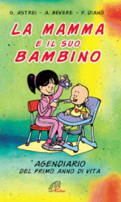 La mamma e il suo bambino. Agendiario del primo anno di vita