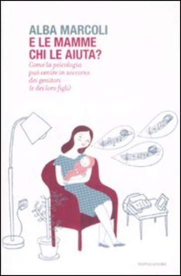 E le mamme chi le aiuta? Come la psicologia può venire in soccorso dei genitori (e dei loro figli) - Alba Marcoli