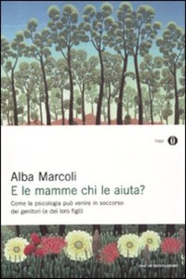 E le mamme chi le aiuta? Come la psicologia può venire in soccorso dei genitori (e dei loro figli) - Alba Marcoli