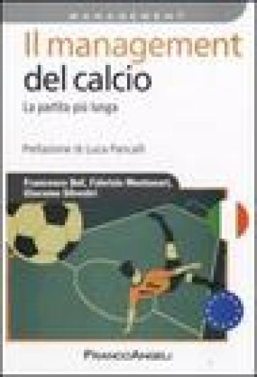 Il management del calcio. La partita più lunga - Francesco Bof - Fabrizio Montanari - Giacomo Silvestri