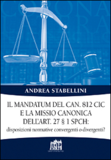 Il mandatum del can. 812 CIC e la missio canonica dell'art. 27 § 1 SPCH disposizioni normative convergenti o divergenti? - Andrea Stabellini