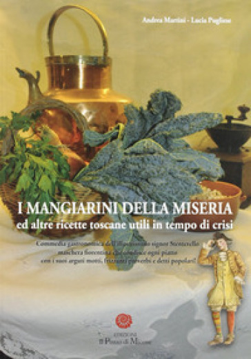 I mangiarini della miseria ed altre ricette toscane utili in tempo di crisi - Lucia Pugliese - Andrea Martini