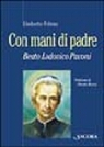 Con mani di Padre. Beato Lodovico Pavoni - Umberto Folena