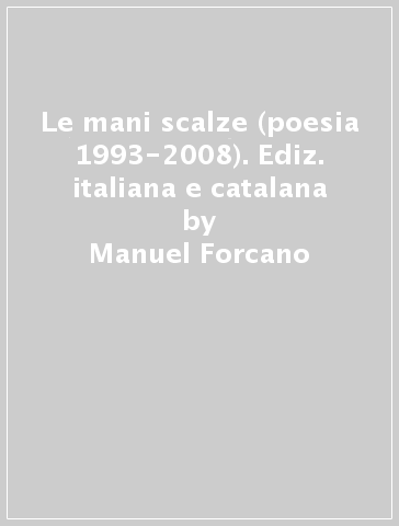 Le mani scalze (poesia 1993-2008). Ediz. italiana e catalana - Manuel Forcano
