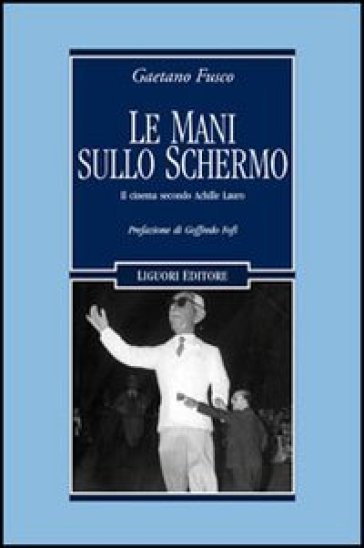 Le mani sullo schermo. Il cinema secondo Achille Lauro - Gaetano Fusco