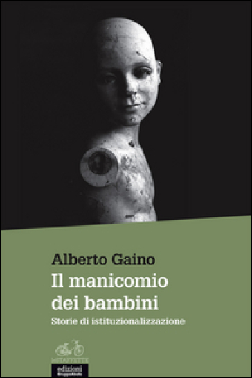 Il manicomio dei bambini. Storie di istituzionalizzazione - Alberto Gaino