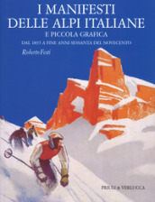I manifesti delle Alpi italiane e piccola grafica dal 1895 a fine anni Sessanta del Novecento. Ediz. a colori