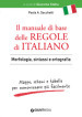 Il manuale di base delle regole di italiano. Morfologia, sintassi e ortografia. Mappe, schemi e tabelle per memorizzare più facilmente