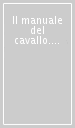 Il manuale del cavallo. Ediz. illustrata