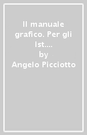 Il manuale grafico. Per gli Ist. professionali per l industria e l artigianato