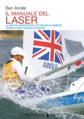 Il manuale del laser. Il velista olimpionico più vittorioso di sempre spiega come vincere in regata