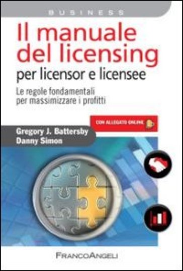 Il manuale del licensing per licensor e licensee. Le regole fondamentali per massimizzare i profitti. Con espansione online - Danny Simon - Gregory Battersby