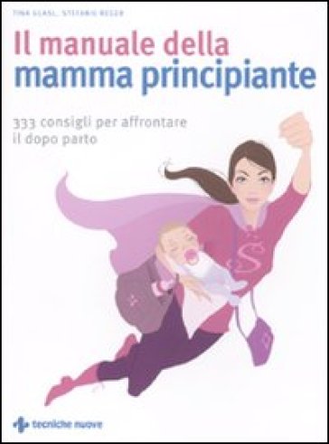 Il manuale della mamma principiante. 333 consigli per affrontare il dopo parto - Stefanie Reger - Tina Glasl