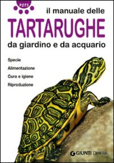 Il manuale delle tartarughe da giardino e da acquario. Specie, alimentazione, cura e igiene, riproduzione - Bianca Alessandrini