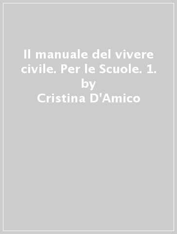 Il manuale del vivere civile. Per le Scuole. 1. - Cristina D