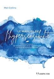 Le manuel de l hypersensibilité - Comment passer de l?accablement et de l?épuisement à la force et l